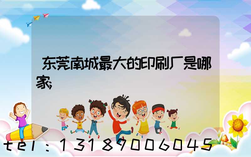 东莞南城最大的印刷厂是哪家