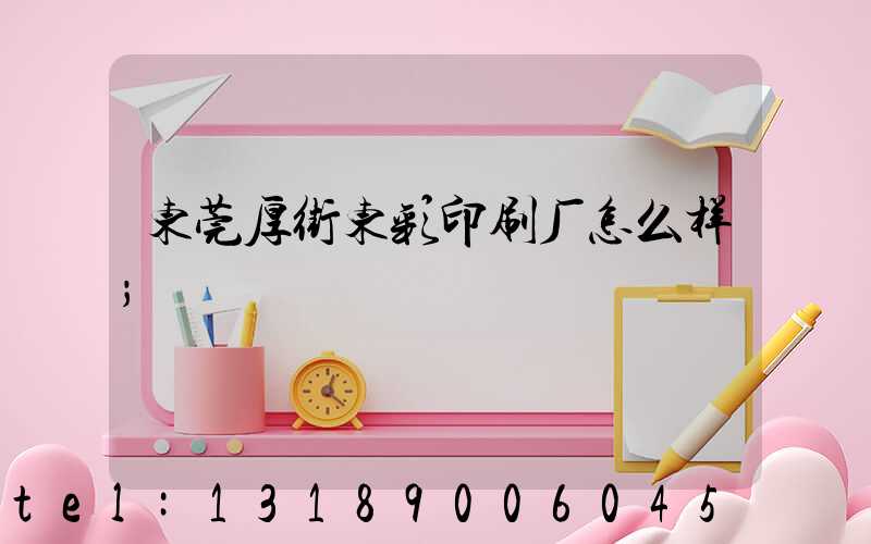 东莞厚街东彩印刷厂怎么样