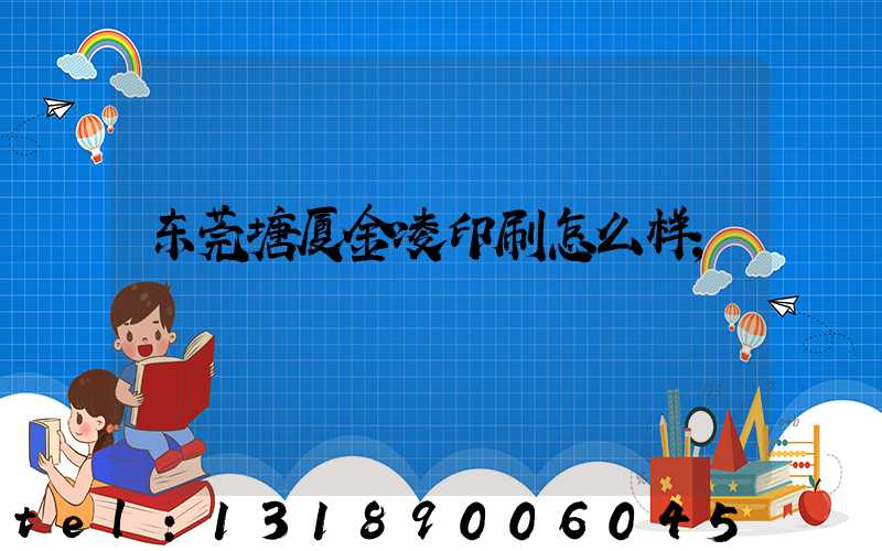 东莞塘厦金凌印刷怎么样