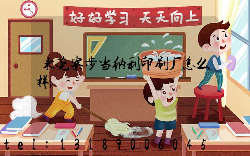东莞寮步当纳利印刷厂怎么样