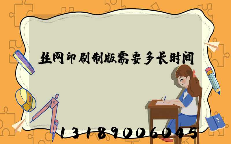 丝网印刷制版需要多长时间