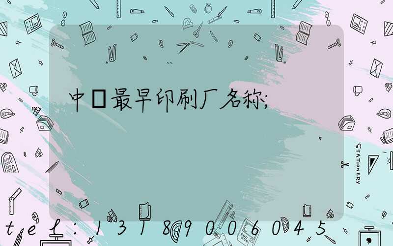 中囯最早印刷厂名称