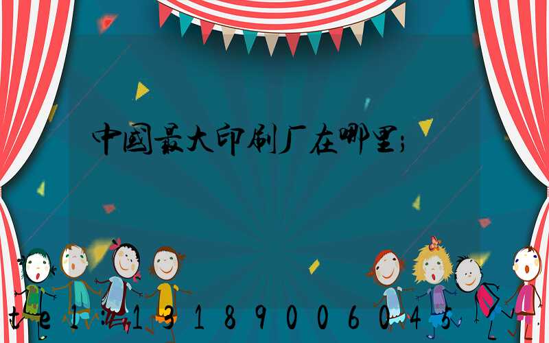 中国最大印刷厂在哪里