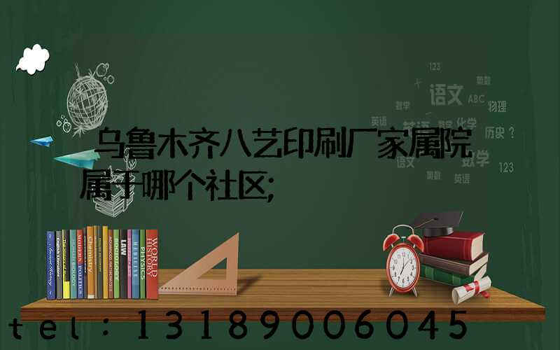 乌鲁木齐八艺印刷厂家属院属于哪个社区