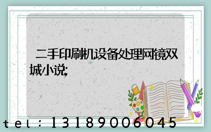 二手印刷机设备处理网镜双城小说