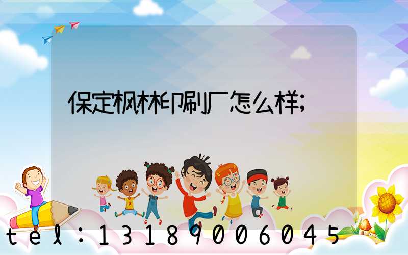 保定枫林印刷厂怎么样