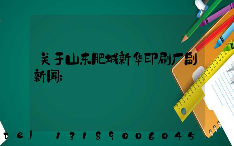 关于山东肥城新华印刷厂副新闻