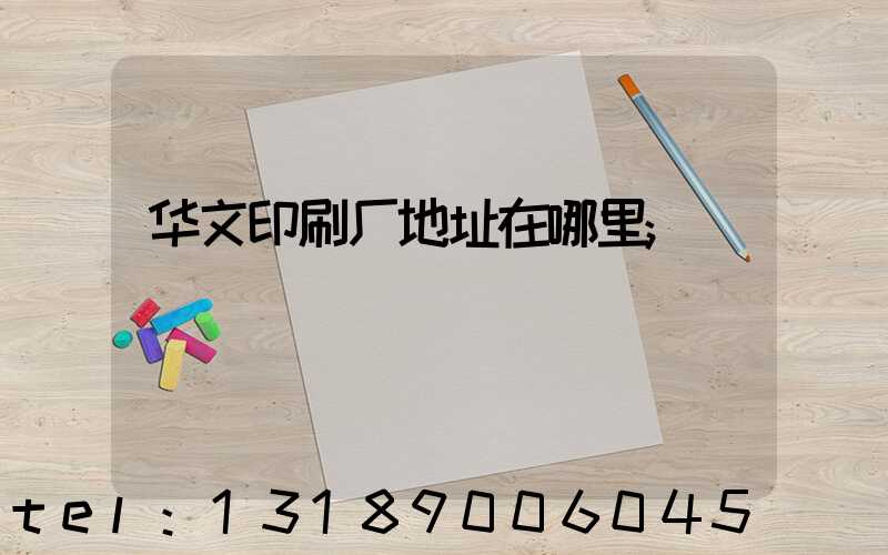华文印刷厂地址在哪里
