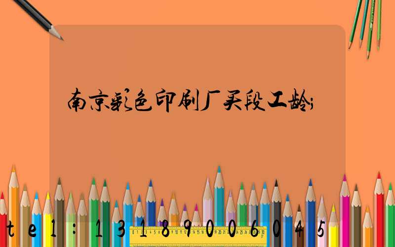南京彩色印刷厂买段工龄