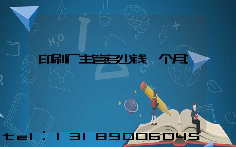 印刷厂主管多少钱一个月