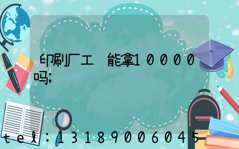 印刷厂工资能拿10000吗