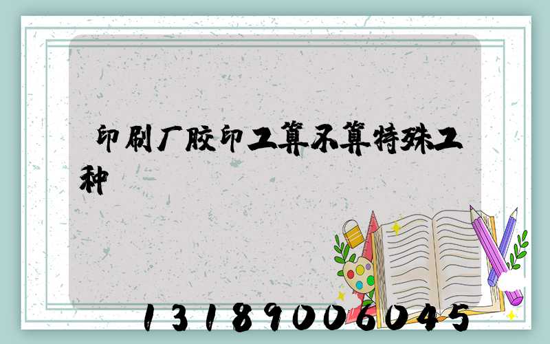 印刷厂胶印工算不算特殊工种