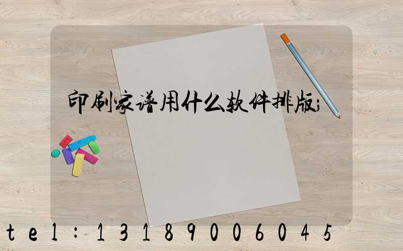 印刷家谱用什么软件排版