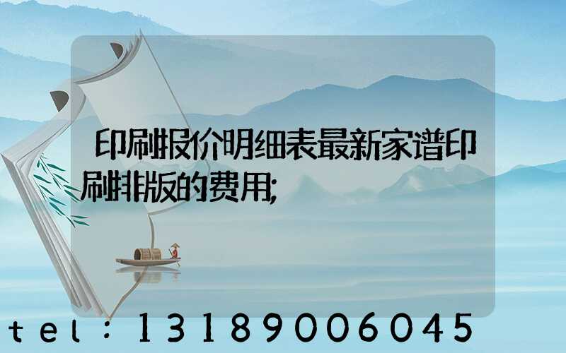 印刷报价明细表最新家谱印刷排版的费用