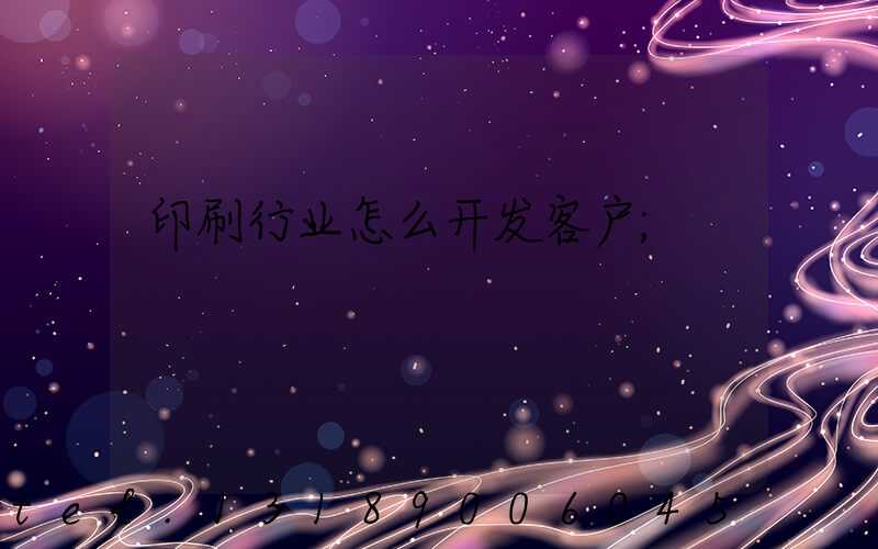 印刷行业怎么开发客户
