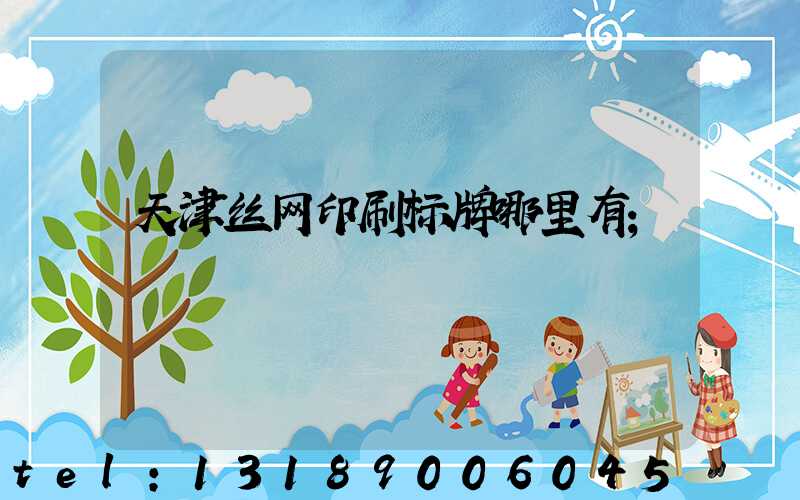 天津丝网印刷标牌哪里有