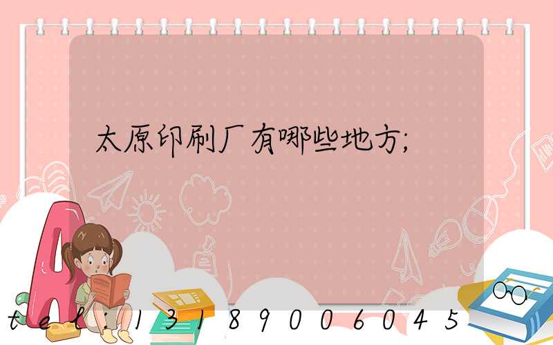 太原印刷厂有哪些地方