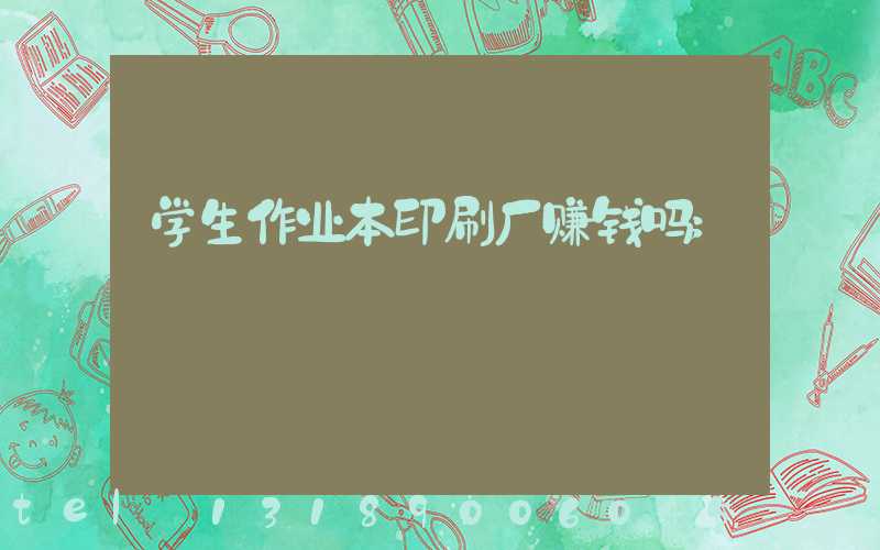 学生作业本印刷厂赚钱吗