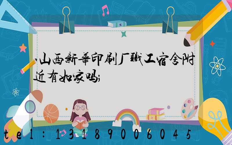 山西新华印刷厂职工宿舍附近有如家吗