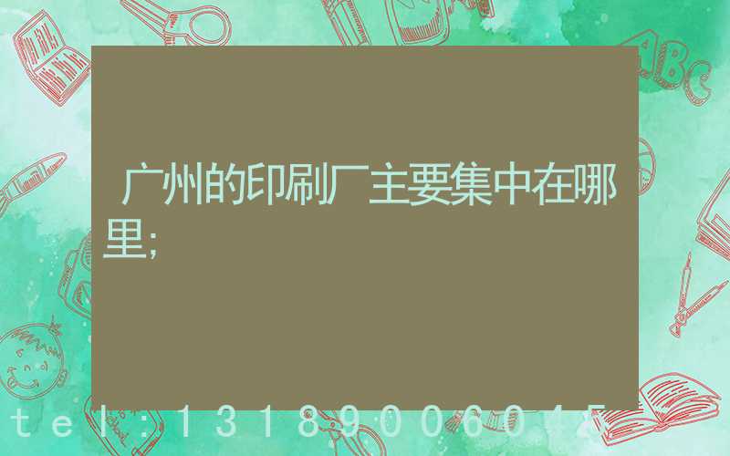 广州的印刷厂主要集中在哪里