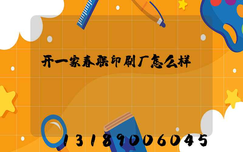 开一家春联印刷厂怎么样