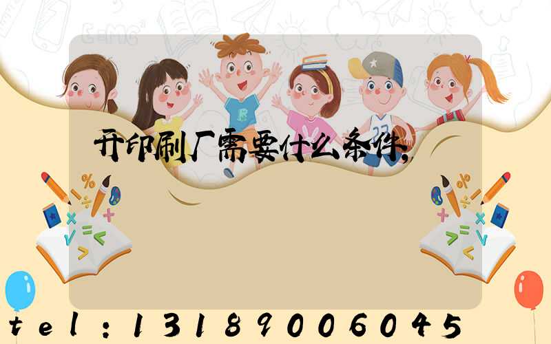 开印刷厂需要什么条件