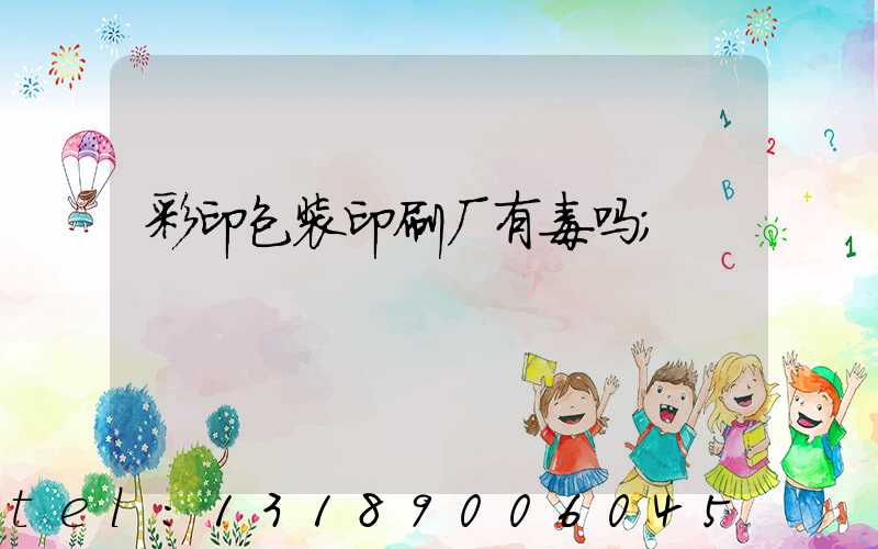 彩印包装印刷厂有毒吗