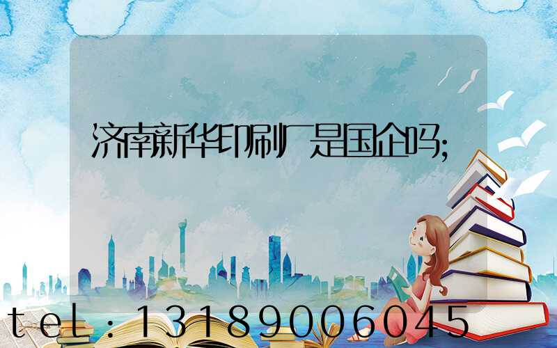 济南新华印刷厂是国企吗