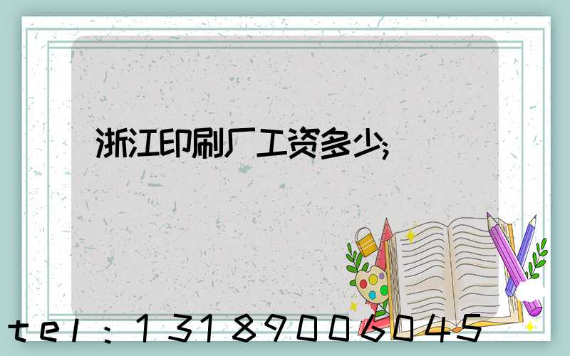 浙江印刷厂工资多少