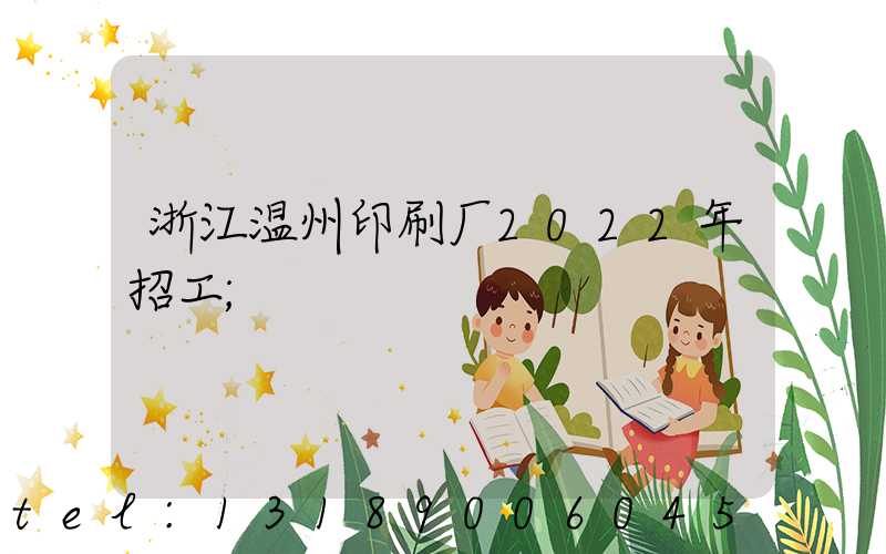 浙江温州印刷厂2022年招工