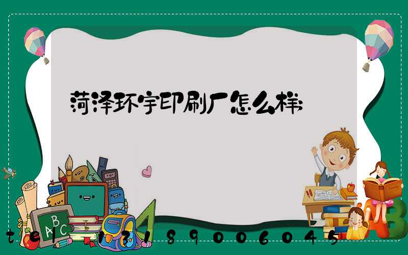 菏泽环宇印刷厂怎么样