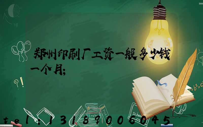 郑州印刷厂工资一般多少钱一个月