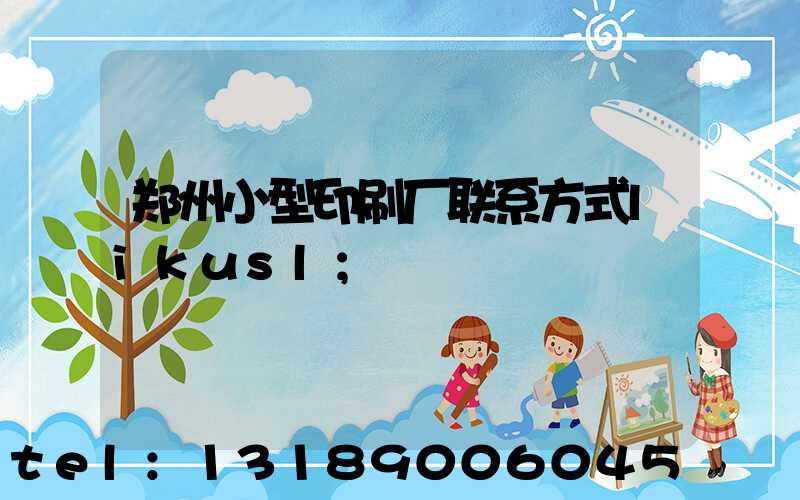 郑州小型印刷厂联系方式likusl