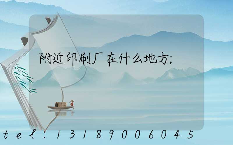 附近印刷厂在什么地方