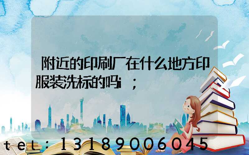 附近的印刷厂在什么地方印服装洗标的吗i
